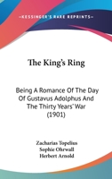 The King's Ring: Being A Romance Of The Day Of Gustavus Adolphus And The Thirty Years' War 9356377375 Book Cover