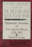 Gold Braid and Foreign Relations: Diplomatic Activities of U.S. Naval Officers, 1798-1883 0870212281 Book Cover