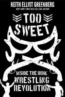 Too Sweet: Inside the Indie Wrestling Revolution 1770415181 Book Cover