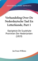Verhandeling Over De Nederduytsche Tael En Letterkunde, Part 1: Opzigtelyk De Suydelyke Provintien Der Nederlanden (1819) 1168101220 Book Cover