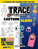 Trace Then Color: Cartoon Aliens: A Tracing and Coloring Book for Kids B0BFV29ZQ1 Book Cover