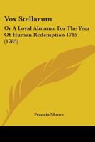Vox Stellarum: Or a Loyal Almanac for the Year of Human Redemption 1785 1104524325 Book Cover