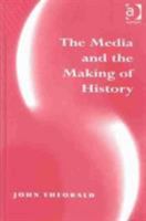 The Media and the Making of History 0754638227 Book Cover