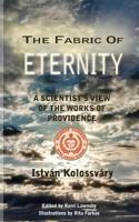 The Fabric of Eternity. a Scientist's View of the Works of Providence 0988571706 Book Cover