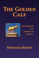 The Golden Calf: Economism and American Policy 1463762755 Book Cover