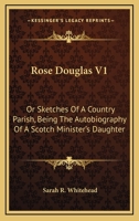 Rose Douglas; or, Sketches of a Country Parish: Being the Autobiography of a Scotch Minister's Daughter; 1 1013603923 Book Cover