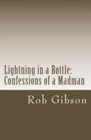 Lightning in a Bottle: Confessions of a Madman 1492242896 Book Cover