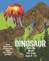 Dinosaur Activity Book For Kids Age 6-12: Unleash Your Child's Creativity With These Fun Games, Mazes And Puzzles, Dinosaur Activity Book For Children Age 6-12 | 64 Pages | 8 x 10 Inch 1674416512 Book Cover