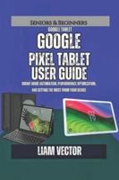 Google Pixel Tablet User Guide: Smart Home Automation, Performance Optimization, and Getting the Most from Your Device B0G4JJNHG1 Book Cover
