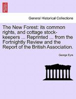 The New Forest: its common rights, and cottage stock-keepers ... Reprinted ... from the Fortnightly Review and the Report of the British Association. 124094392X Book Cover