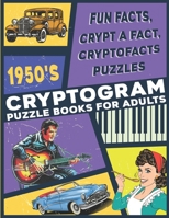 1950’s Cryptogram Puzzle Books For Adults: Fun Facts From The 1950’s, Crypt A Fact, Cryptofacts Puzzles, Cryptograms With Facts B09M5551N5 Book Cover