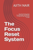 The Focus Reset System: Stop Overthinking, Beat Procrastination, and Reclaim 3+ Hours of Your Day in Just 21 Days B0FTWF69XP Book Cover