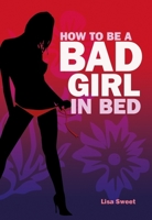 How to Be a Bad Girl in Bed 1847324126 Book Cover
