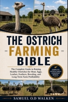 THE OSTRICH FARMING BIBLE: The Complete Guide to Raising Healthy Ostriches for Meat, Eggs, Leather, Feathers, Breeding, and Long-Term Farm Profitability B0H2N6RG5J Book Cover