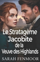 Le Stratagème Jacobite de la Veuve des Highlands: Un roman historique écossais d'amour, de pouvoir, de politique et de secondes chances (French Edition) B0FQ3MPZXQ Book Cover