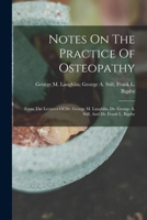 Notes On The Practice Of Osteopathy: From The Lectures Of Dr. George M. Laughlin, Dr. George A. Still, And Dr. Frank L. Bigsby 1015730329 Book Cover