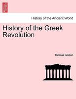 History of the Greek Revolution: And of the Wars and Campaigns Arising From the Struggles of the Greek Patriots in Emancipating Their Country From the Turkish Yoke; Volume 2 124145387X Book Cover