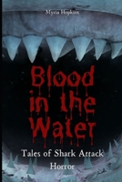 Blood in the Water: Tales of Shark Attack Horror B0BYWGMS54 Book Cover