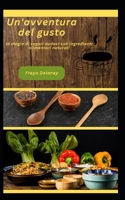 Un'avventura del gusto: la magia di sapori audaci con ingredienti alimentari naturali B0CCZSR1HB Book Cover