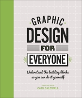 Graphic Design For Everyone: Understand the Building Blocks so You can Do It Yourself 024134381X Book Cover