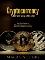 Cryptocurrency Mining 2022: The Best Guide to Mining Cryptocurrencies: Bitcoin and Altcoin Mining 1803343397 Book Cover