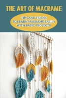 The Art Of Macrame: Tips And Tricks To Learn Macrame Easily With Basic Projects: How To Make Macram� Jewelry B09CKWNK9L Book Cover