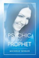 Psychic to Prophet: A Journey of Transformation 0578495058 Book Cover