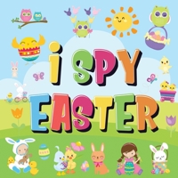 I Spy Easter: Can You Find the Bunny, Painted Egg, and Candy? - A Fun Easter Activity Book for Kids 2-5! 1952772486 Book Cover