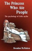 The Princess Who Ate People: The Psychology of Celtic Myths 1872883885 Book Cover
