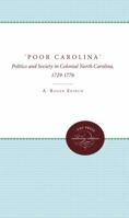 'Poor Carolina': Politics and Society in Colonial North Carolina, 1729-1776 0807896586 Book Cover
