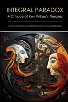 Integral Paradox: A Critique of Ken Wilber's Theories B0CHL9N3GK Book Cover