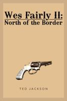 Wes Fairly II: North of the Border 149170814X Book Cover