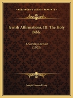 Jewish Affirmations, III. The Holy Bible: A Sunday Lecture 1169402526 Book Cover