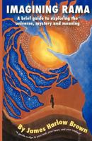 Imagining Rama: A brief guide to exploring the universe, mystery and meaning 0987330128 Book Cover