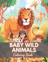 Baby Wild Animals Coloring Book: 100+ High-Quality and Unique Colouring Pages B0CTBPNBFC Book Cover