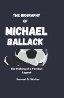 THE BIOGRAPHY OF MICHAEL BALLACK: The Making of a Football Legend B0DQTDMWRN Book Cover