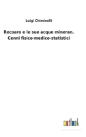 Recoaro e le sue acque mineran. Cenni fisico-medico-statistici 3752474327 Book Cover