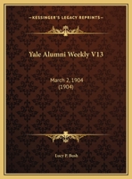 Yale Alumni Weekly V13: March 2, 1904 1169426697 Book Cover