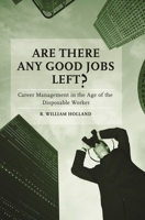 Are There Any Good Jobs Left?: Career Management in the Age of the Disposable Worker 0275990443 Book Cover