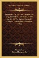 Anecdotes Of The Late Charles Lee, Esq., Second In Command In The Service Of The United States Of America During The Revolution 0548563098 Book Cover