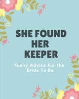 She Found Her Keeper Funny Advice For The Bride To Be: Bachelorette Party gifts for the Bride | Hen Party Fun | Advice for the Bride | Eat Drink Snarky Funny Gift For Brides | Bridal Shower Humor | 1086284488 Book Cover