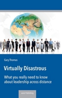Virtually Disastrous: What you really need to know about leadership over distance 3981692446 Book Cover