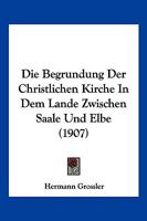 Die Begrundung Der Christlichen Kirche In Dem Lande Zwischen Saale Und Elbe (1907) 1141387867 Book Cover