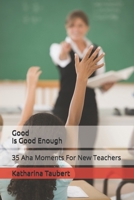 Good Is Good Enough: 35 Aha Moments for new Teachers B0CHC5BQKH Book Cover