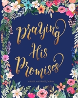 Praying His Promises - A Prayer and Praise Journal: Blank Prayer and Answers Notebook To Write In Daily for 90 Days 3 Month Prayer Journal (Beautiful Floral and Gold) 169217617X Book Cover