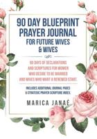 90 Day Blueprint Prayer Journal For Future Wives & Wives: 90 Days of declarations and scriptures for women who desire to be married and wives who want a renewed start. Includes additional journal page 1082216674 Book Cover