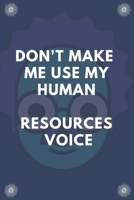 Don't Make Me Use My Human Resources Voice: Blank Lined Notebooks: Don't Make Me Use My Human Resources Voice 1712776584 Book Cover