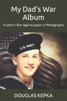 My Dad's War Album: A Sailor's War Against Japan In Photographs B0BHL5X5HY Book Cover