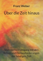 Über die Zeit hinaus: Vom rechten Umgang mit den Krisen und Herausforderungen der heutigen Zeit 3696399051 Book Cover
