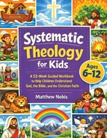 Systematic Theology for Kids 3691049869 Book Cover